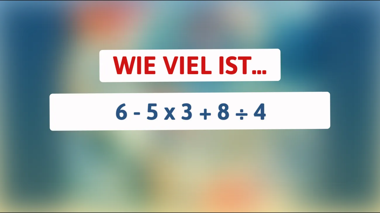 Nur Genies schaffen es: Kannst du die echte Lösung für 6 - 5 x 3 + 8 ÷ 4 finden?"